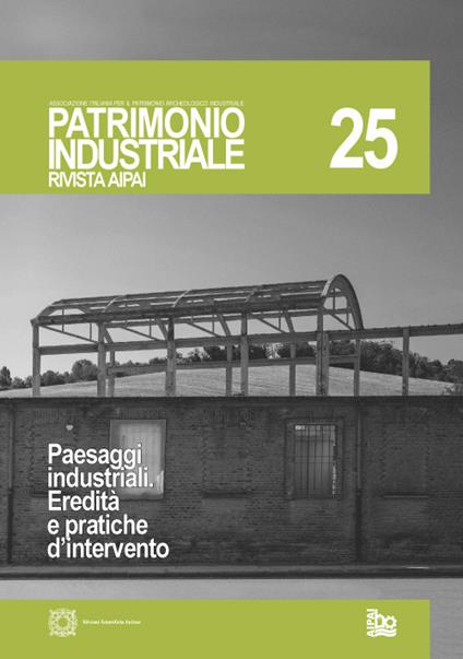 Patrimonio industriale (2021). Vol. 25: Paesaggi industriali. Eredità e pratiche d'intervento - copertina