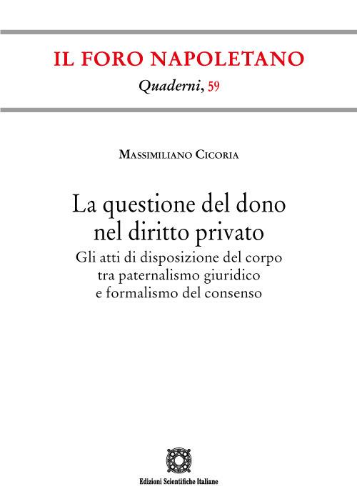 La questione del dono nel diritto privato. Gli atti di disposizione del corpo tra paternalismo giuridico e formalismo del consenso - Massimiliano Cicoria - copertina
