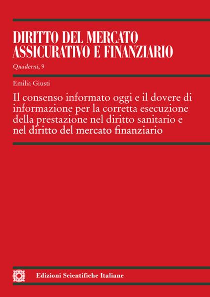 Il consenso informato oggi e il dovere di informazione per la corretta esecuzione della prestazione nel diritto sanitario e nel diritto del mercato finanziario - Emilia Giusti - copertina