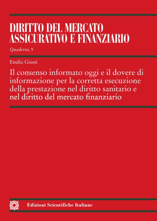 Il consenso informato oggi e il dovere di informazione per la corretta esecuzione della prestazione nel diritto sanitario e nel diritto del mercato finanziario - Emilia Giusti - copertina