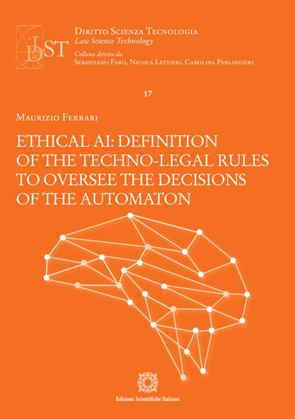 Ethical AI: definition of the techno-legal rules to oversee the decisions of the automation - Maurizio Ferrari - copertina