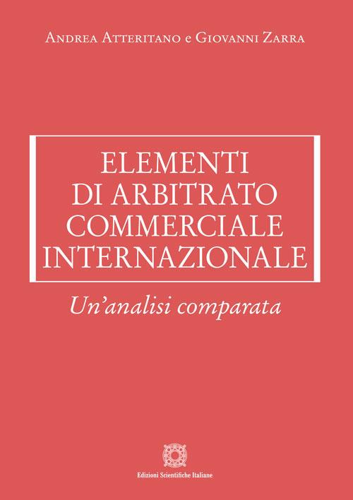 Elementi di arbitrato commerciale internazionale - Andrea Atteritano,Giovanni Zarra - copertina