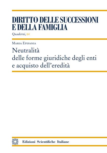 Neutralità delle forme giuridiche degli enti e acquisto dell'eredità - Maria Epifania - copertina