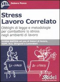 Stress lavoro correlato. Obblighi di legge e metodologia per combattere lo stress negli ambienti di lavoro - Debora Penco - copertina