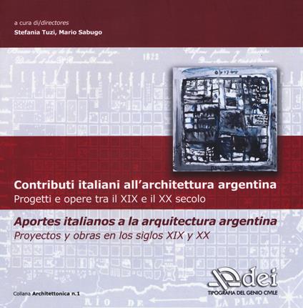 Contributi italiani all'architettura argentina. Progetti e opere tra il XIX e il XX secolo. Ediz. italiana e spagnola - copertina