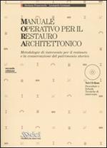 Manuale operativo per il restauro architettonico. Metodologie di intervento per il restauro e la conservazione del patrimonio storico. Con CD-ROM