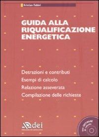 Guida alla riqualificazione energetica. Detrazioni e contribuiti. Esempi di calcolo. Relazione asseverata. Compilazione delle richieste. Con CD-ROM - Kristian Fabbri - copertina