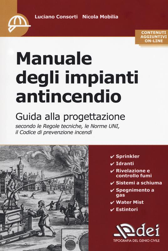 Manuale degli impianti antincendio. Guida alla progettazione secondo le regole tecniche, le norme UNI, il codice di prevenzione incendi. Con Contenuto digitale per accesso online - Luciano Consorti,Nicola Mobilia - copertina