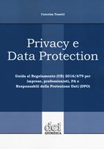 Privacy e data protection. Guida al Regolamento (UE) 2016/679 per imprese, professionisti, PA e Responsabili della protezione dati (DPO)
