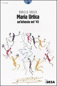 Maria Urtica. Un'infanzia nel '45 - Maricla Boggio - copertina