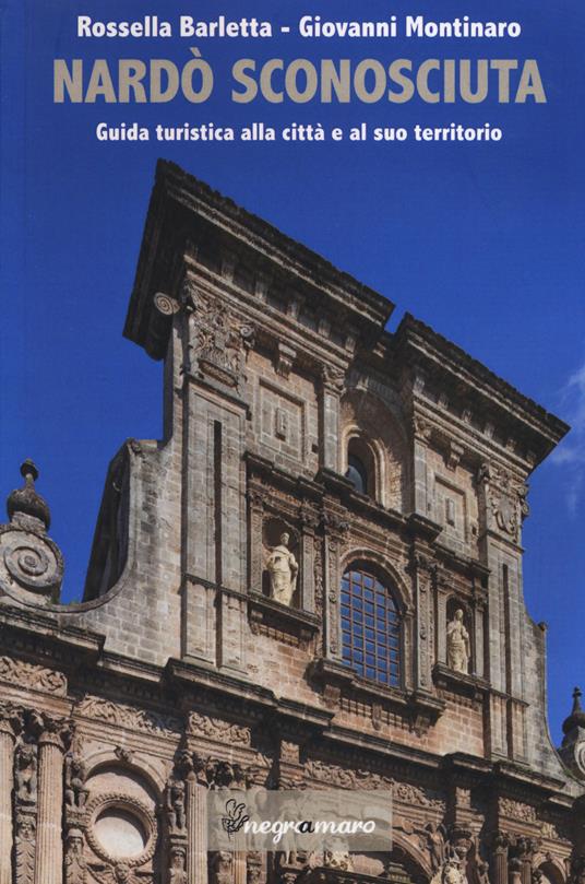 Nardò sconosciuta. Guida turistica alla città e al suo territorio - Rossella Barletta,Giovanni Montinaro - copertina