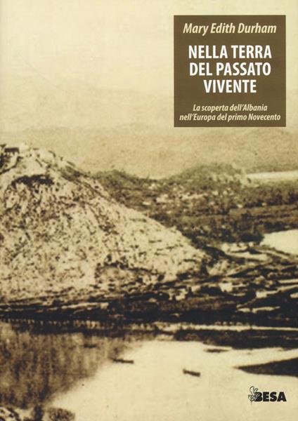 Nella terra del passato vivente. La scoperta dell'Albania nell'Europa del primo Novecento - M. Edith Duhram - copertina