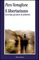 Il libertarismo. La teoria, gli autori, le politiche - Piero Vernaglione - copertina