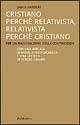 Cristiano perché relativista, relativista perché cristiano. Per un razionalismo della contingenza