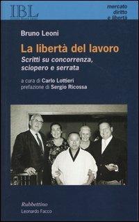 La libertà del lavoro. Scritti su concorrenza, sciopero e serrata - Bruno Leoni - copertina