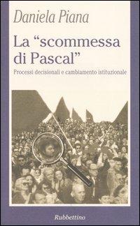 La «scommessa di Pascal». Poteri decisionali e cambiamento istituzionale - Daniela Piana - copertina