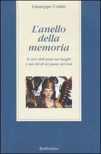 L' anello della memoria. Il ciclo dell'anno nei luoghi e nei riti di un paese del Sud - Giuseppe Colitti - copertina