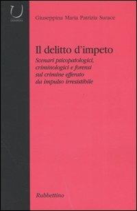 Il delitto d'impeto. Scenari psicopatologici, crimonologici e forensi sul crimine efferato da impulso irresistibile - Giuseppina Maria Patrizia Surace - copertina