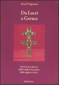 Da Locri a Gerace. Storia di una diocesi della Calabria bizantina dalle origini al 1480 - Enzo D'Agostino - copertina