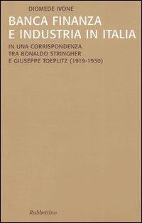 Banca finanza e industria in Italia. In una corrispondenza tra Bonaldo Stringher e Giuseppe Toeplitz (1919-1930) - Diomede Ivone - copertina