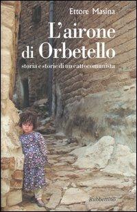 L' airone di Orbetello. Storia e storie di un cattocomunista - Ettore Masina - copertina