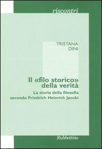 Il «filo storico» della verità. La storia della filosofia secondo Friedrich Heinrich Jacobi - Tristana Dini - copertina