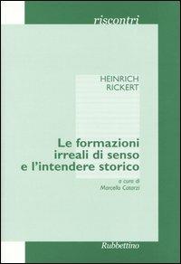 Le formazioni irreali di senso e l'intendere storico - Heinrich Rickert - copertina