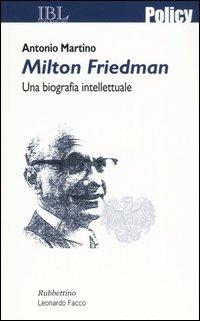 Milton Friedman. Una biografia intellettuale - Antonio Martino - copertina