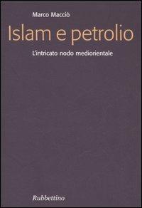 Islam e petrolio. L'intricato nodo mediorientale - Marco Macciò - copertina
