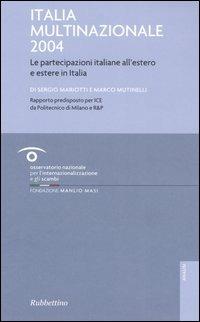 Italia multinazionale 2004. Le partecipazioni italiane all'estero e estere in Italia - Sergio Mariotti,Marco Mutinelli - copertina