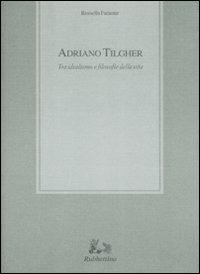 Adriano Tilgher. Tra idealismo e filosofie della vita - Rosella Faraone - copertina