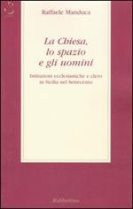 La Chiesa, lo spazio e gli uomini. Istituzioni ecclesiatiche e clero in Sicilia nel Settecento