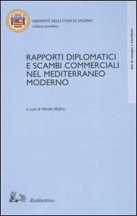 Rapporti diplomatici e scambi commerciali nel Mediterraneo moderno. Atti del Convegno internazionale di studi (Fisciano, 23-24 ottobre 2002) - copertina