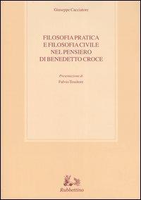 Filosofia pratica e filosofia civile nel pensiero di Benedetto Croce - Giuseppe Cacciatore - copertina