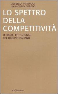 Lo spettro della competitività. Le radici istituzionali del declino italiano - Alberto Vannucci,Raimondo Cubeddu - copertina