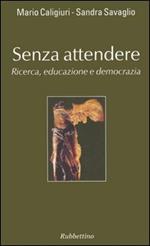 Senza attendere. Ricerca, educazione e democrazia