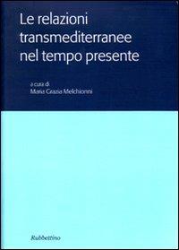 Le relazioni transmediterranee nel tempo presente. Atti del Colloquio internazionale (Roma, 15-16 novembre 2004) - copertina