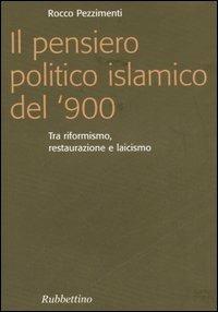 Il pensiero politico islamico del '900. Tra riformismo, restaurazione e laicismo - Rocco Pezzimenti - copertina
