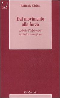 Dal movimento alla forza. Leibniz: l'infinitesimo tra logica e metafisica - Raffaele Cirino - copertina