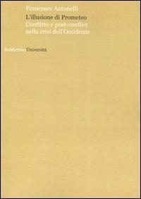 L'illusione di Prometeo. Conflitto e post-conflict nella crisi dell'Occidente - Francesco Antonelli - copertina