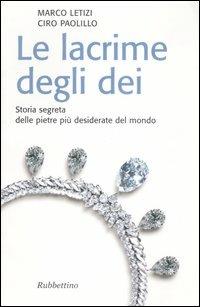 Le lacrime degli dei. Storia segreta delle pietre più desiderate del mondo - Marco Letizi,Ciro Paolillo - copertina