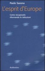 L' esprit d'Europe. Come recuperarlo riformando le istituzioni