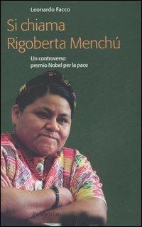 Si chiama Rigoberta Menchú. Un controverso premio Nobel per la pace - Leonardo Facco - copertina