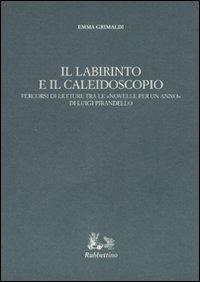 Il labirinto e il caleidoscopio. Percorsi di letture tra le «Novelle per un anno» di Luigi Pirandello - Emma Grimaldi - copertina
