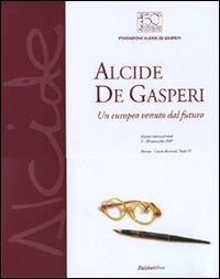 Alcide De Gasperi. Un europeo venuto dal futuro. Catalogo della mostra (Brescia, 5-20 novembre 2007) - copertina