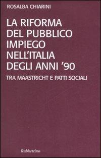 La riforma del pubblico impiego nell'Italia degli anni '90. Tra Maastricht e patti sociali - Rosalba Chiarini - copertina