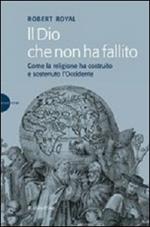 Il Dio che non ha fallito. Come la religione ha costruito e sostenuto l'Occidente