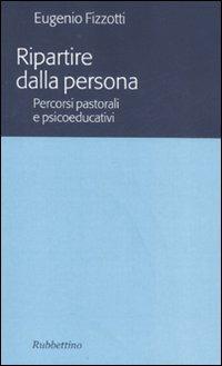 Ripartire dalla persona. percorsi pastorali e psicoeducativi - Eugenio Fizzotti - copertina