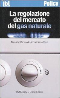 La regolazione del mercato del gas naturale - Massimo Beccarello,Francesco Piron - copertina