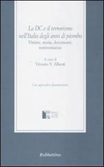 La DC e il terrorismo nell'Italia degli anni di piombo. Vittime, storia, documenti, testimonianze